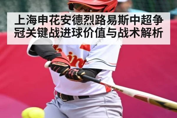 上海申花安德烈路易斯中超争冠关键战进球价值与战术解析