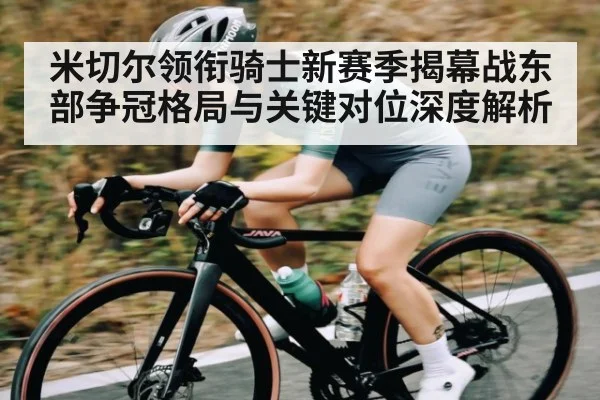 米切尔领衔骑士新赛季揭幕战东部争冠格局与关键对位深度解析